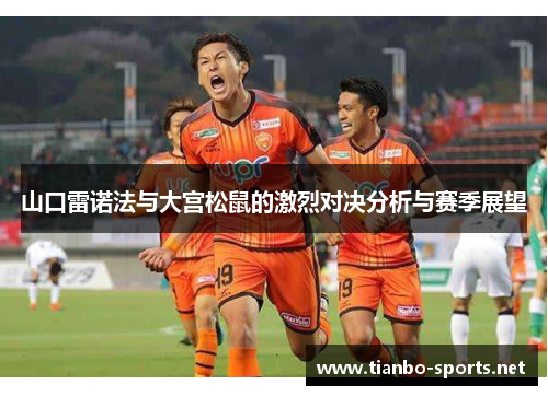 山口雷诺法与大宫松鼠的激烈对决分析与赛季展望